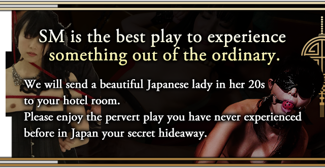 SM is the best play to experience something out of the ordinary. We will send a beautiful Japanese lady in her 20s to your hotel room. Please enjoy the pervert play you have never experienced before in Japan your secret hideaway.